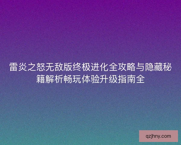 雷炎之怒无敌版终极进化全攻略与隐藏秘籍解析畅玩体验升级指南全